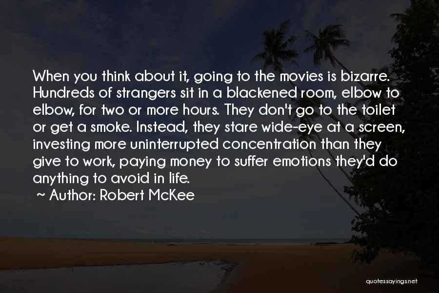 Robert McKee Quotes: When You Think About It, Going To The Movies Is Bizarre. Hundreds Of Strangers Sit In A Blackened Room, Elbow