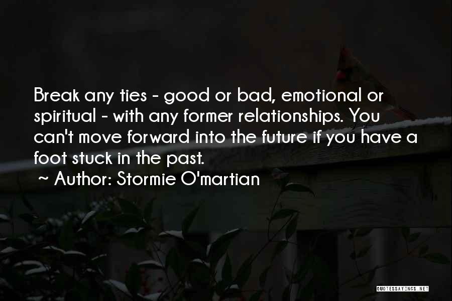 Stormie O'martian Quotes: Break Any Ties - Good Or Bad, Emotional Or Spiritual - With Any Former Relationships. You Can't Move Forward Into