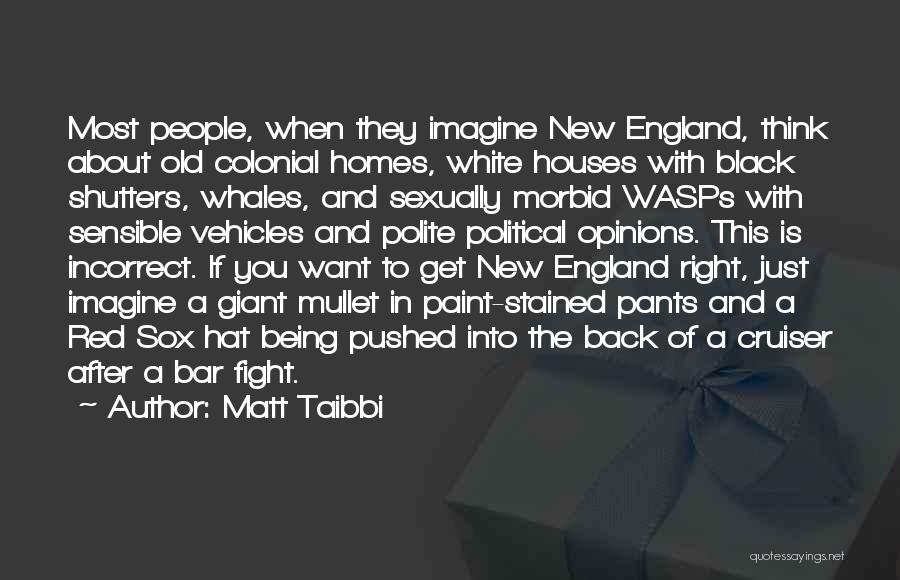 Matt Taibbi Quotes: Most People, When They Imagine New England, Think About Old Colonial Homes, White Houses With Black Shutters, Whales, And Sexually