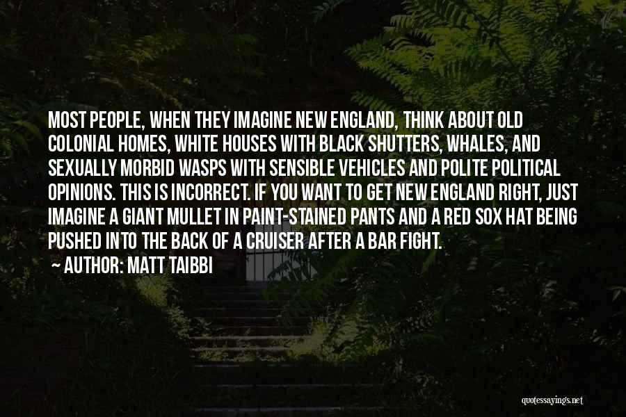 Matt Taibbi Quotes: Most People, When They Imagine New England, Think About Old Colonial Homes, White Houses With Black Shutters, Whales, And Sexually