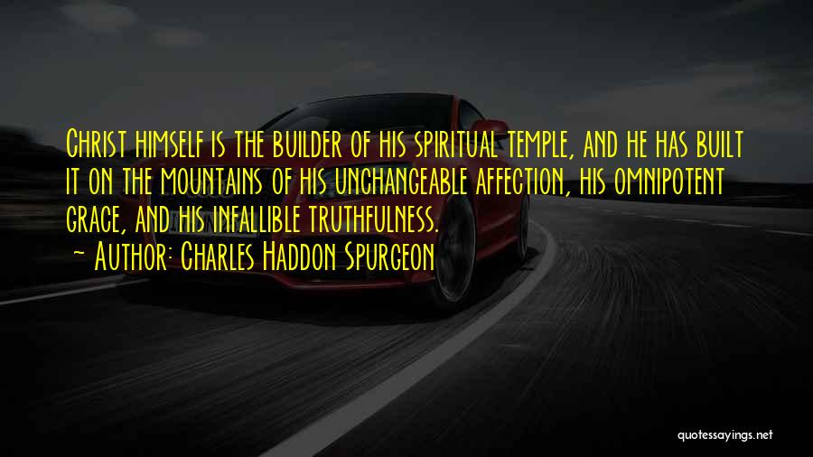 Charles Haddon Spurgeon Quotes: Christ Himself Is The Builder Of His Spiritual Temple, And He Has Built It On The Mountains Of His Unchangeable