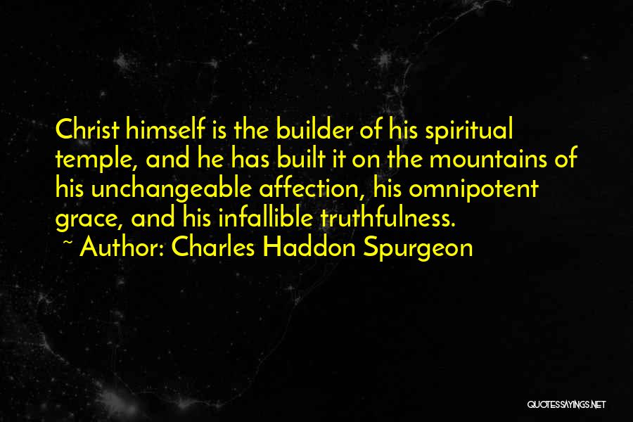 Charles Haddon Spurgeon Quotes: Christ Himself Is The Builder Of His Spiritual Temple, And He Has Built It On The Mountains Of His Unchangeable