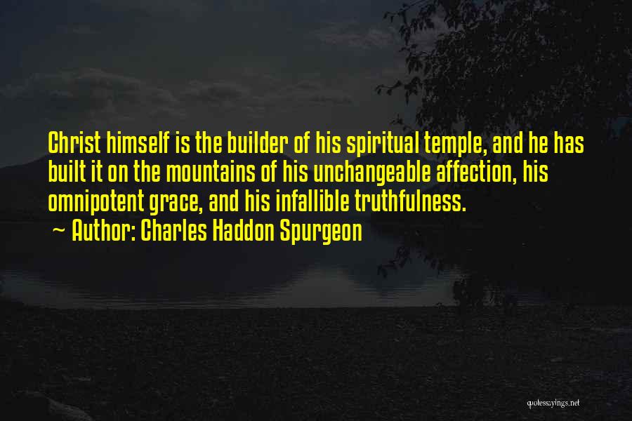 Charles Haddon Spurgeon Quotes: Christ Himself Is The Builder Of His Spiritual Temple, And He Has Built It On The Mountains Of His Unchangeable