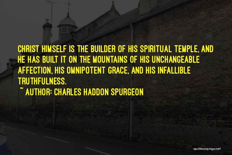 Charles Haddon Spurgeon Quotes: Christ Himself Is The Builder Of His Spiritual Temple, And He Has Built It On The Mountains Of His Unchangeable