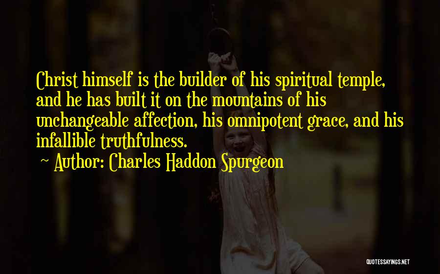Charles Haddon Spurgeon Quotes: Christ Himself Is The Builder Of His Spiritual Temple, And He Has Built It On The Mountains Of His Unchangeable