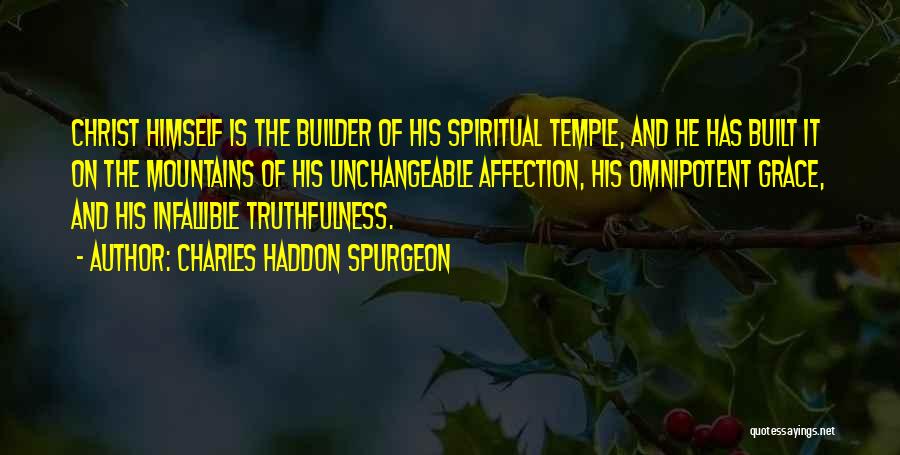 Charles Haddon Spurgeon Quotes: Christ Himself Is The Builder Of His Spiritual Temple, And He Has Built It On The Mountains Of His Unchangeable