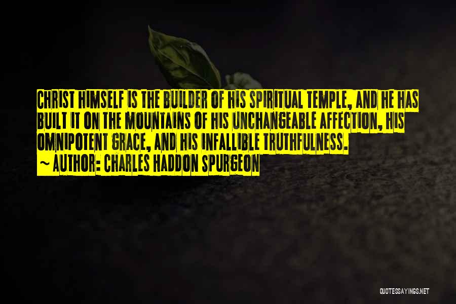 Charles Haddon Spurgeon Quotes: Christ Himself Is The Builder Of His Spiritual Temple, And He Has Built It On The Mountains Of His Unchangeable
