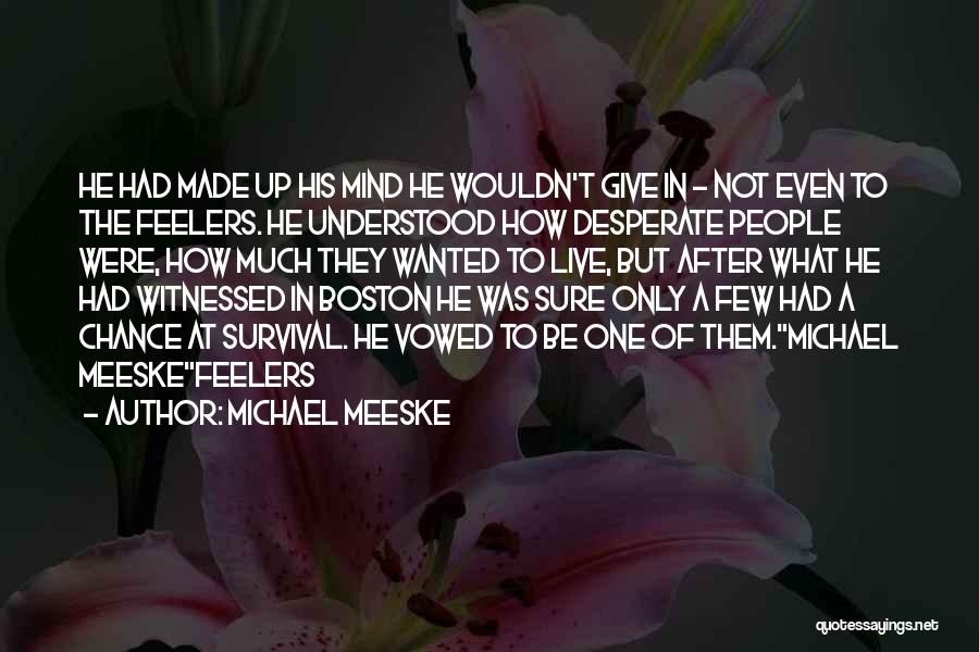 Michael Meeske Quotes: He Had Made Up His Mind He Wouldn't Give In - Not Even To The Feelers. He Understood How Desperate