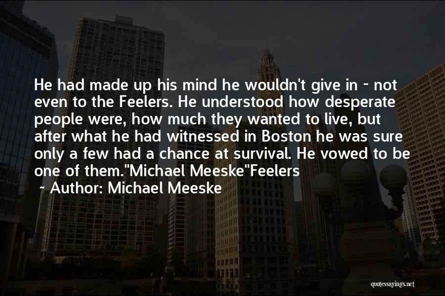 Michael Meeske Quotes: He Had Made Up His Mind He Wouldn't Give In - Not Even To The Feelers. He Understood How Desperate