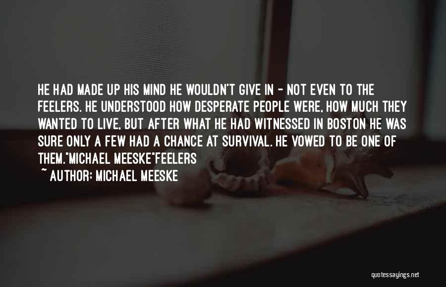 Michael Meeske Quotes: He Had Made Up His Mind He Wouldn't Give In - Not Even To The Feelers. He Understood How Desperate