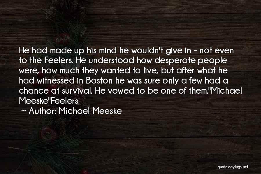 Michael Meeske Quotes: He Had Made Up His Mind He Wouldn't Give In - Not Even To The Feelers. He Understood How Desperate