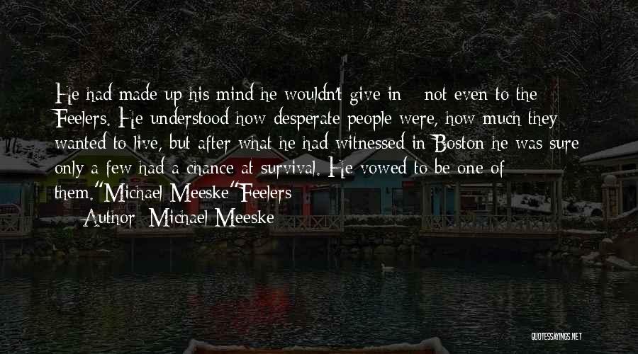 Michael Meeske Quotes: He Had Made Up His Mind He Wouldn't Give In - Not Even To The Feelers. He Understood How Desperate