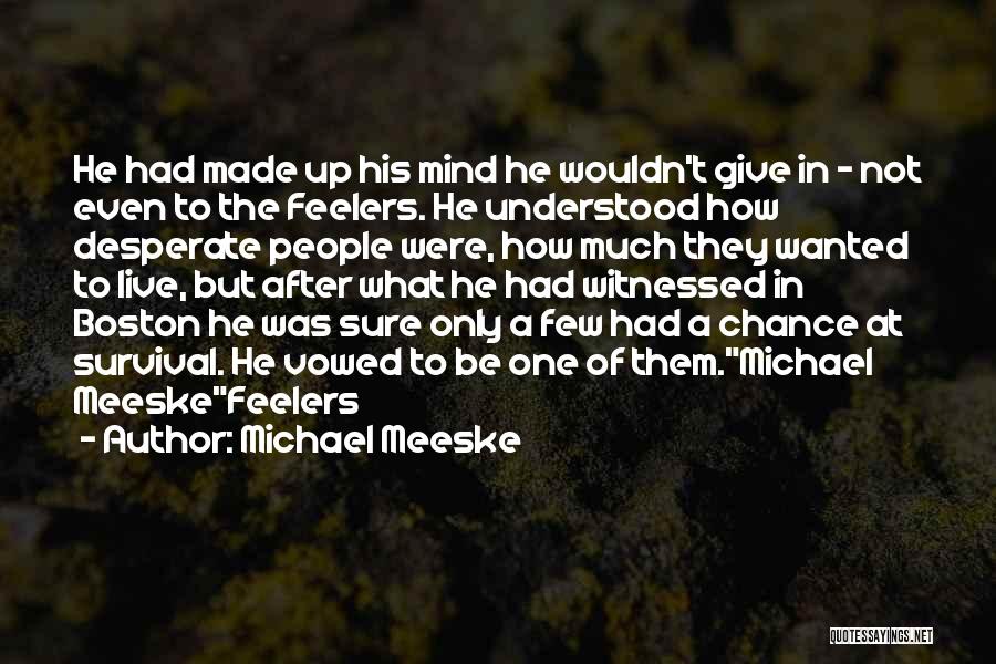 Michael Meeske Quotes: He Had Made Up His Mind He Wouldn't Give In - Not Even To The Feelers. He Understood How Desperate