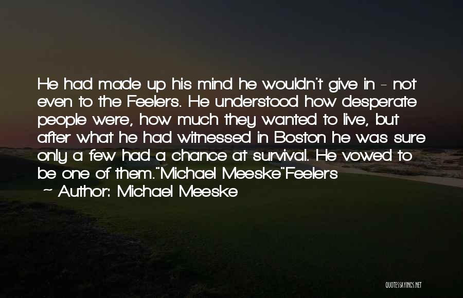 Michael Meeske Quotes: He Had Made Up His Mind He Wouldn't Give In - Not Even To The Feelers. He Understood How Desperate