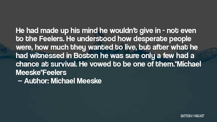 Michael Meeske Quotes: He Had Made Up His Mind He Wouldn't Give In - Not Even To The Feelers. He Understood How Desperate