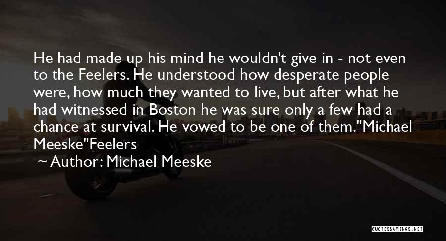 Michael Meeske Quotes: He Had Made Up His Mind He Wouldn't Give In - Not Even To The Feelers. He Understood How Desperate