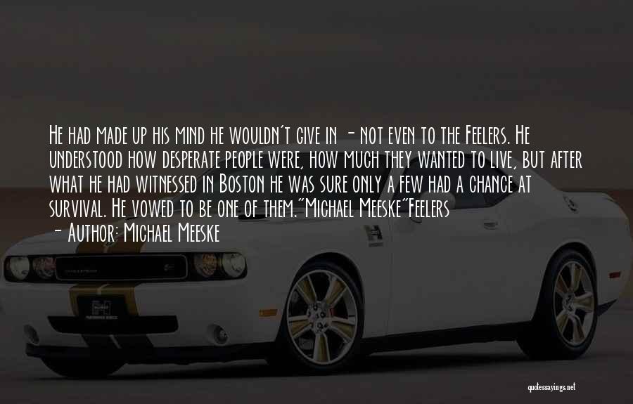 Michael Meeske Quotes: He Had Made Up His Mind He Wouldn't Give In - Not Even To The Feelers. He Understood How Desperate