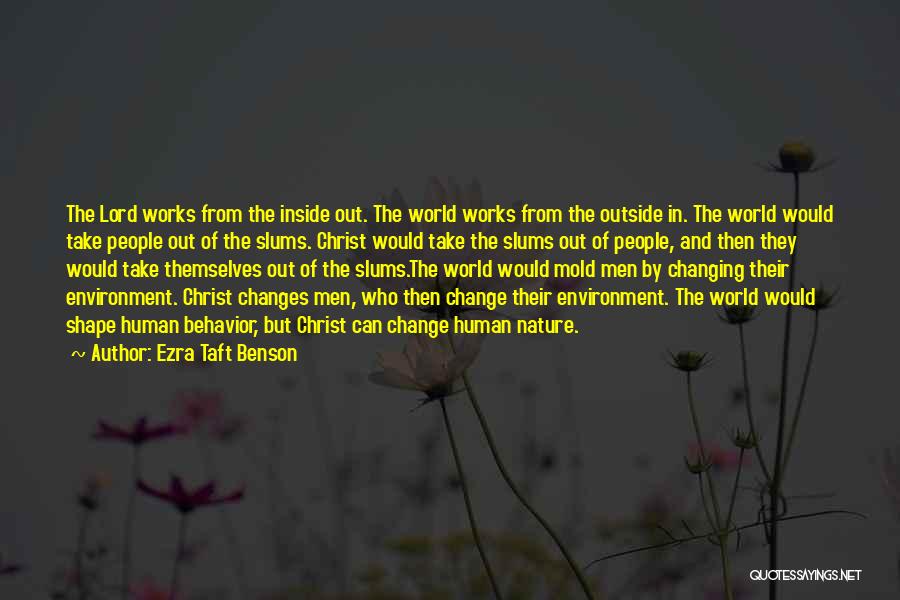 Ezra Taft Benson Quotes: The Lord Works From The Inside Out. The World Works From The Outside In. The World Would Take People Out