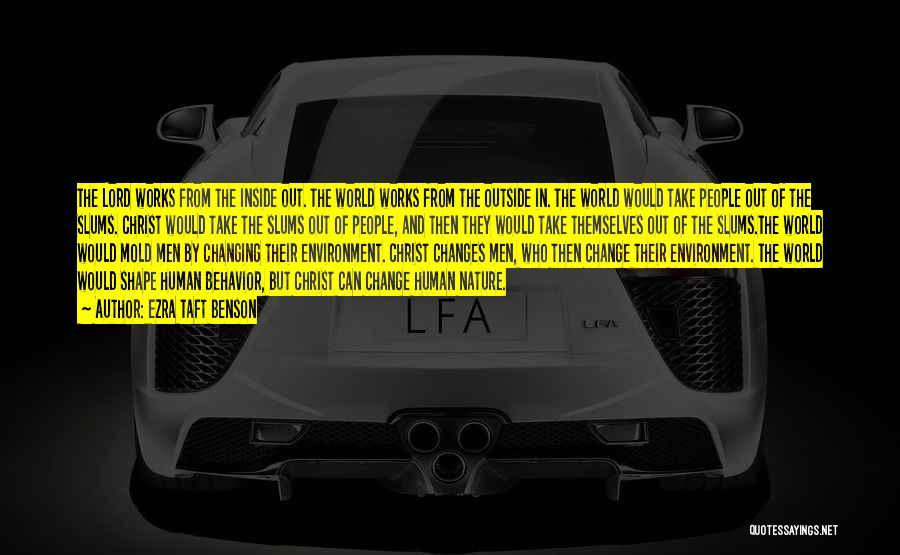 Ezra Taft Benson Quotes: The Lord Works From The Inside Out. The World Works From The Outside In. The World Would Take People Out