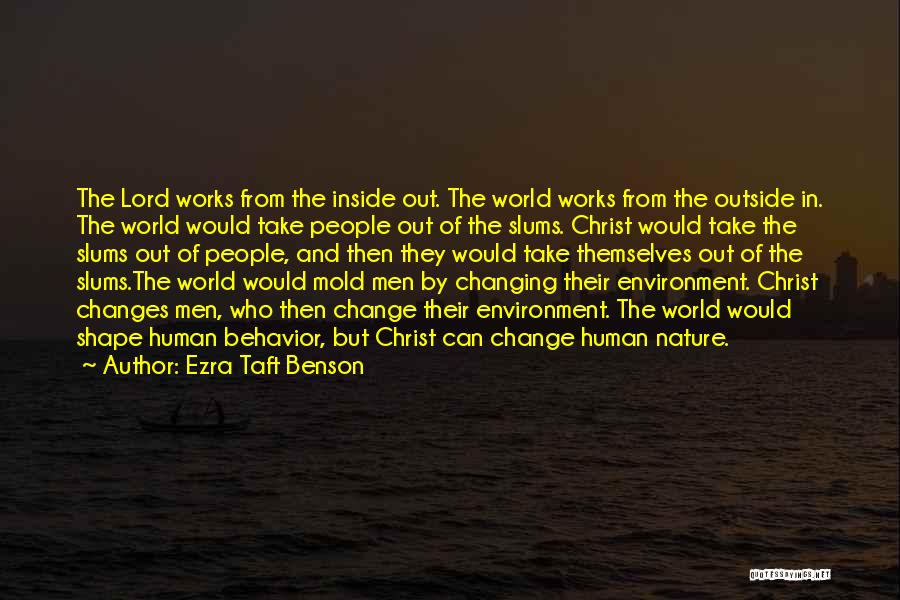 Ezra Taft Benson Quotes: The Lord Works From The Inside Out. The World Works From The Outside In. The World Would Take People Out