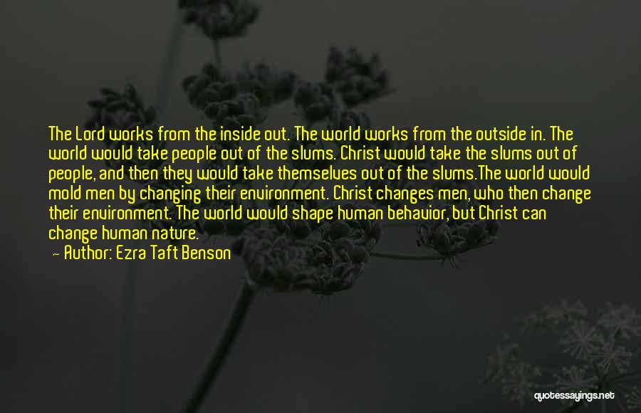 Ezra Taft Benson Quotes: The Lord Works From The Inside Out. The World Works From The Outside In. The World Would Take People Out