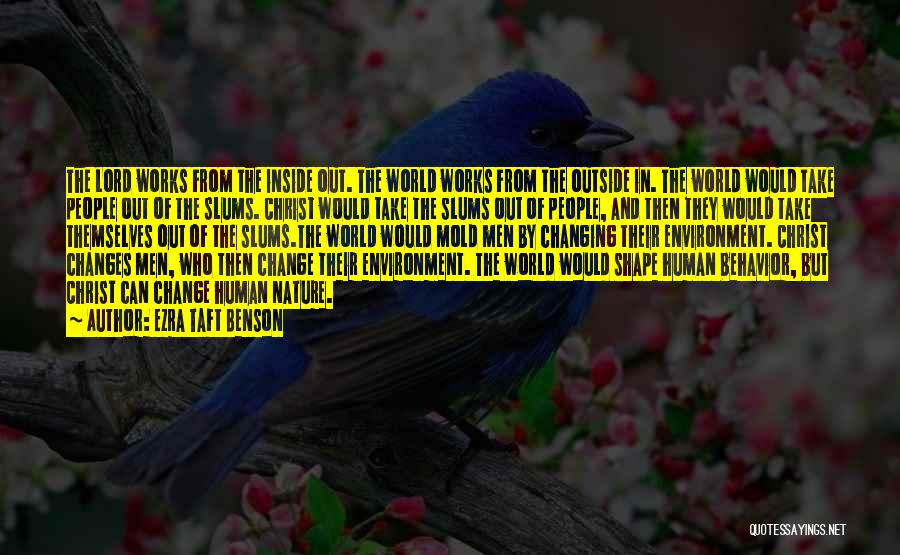 Ezra Taft Benson Quotes: The Lord Works From The Inside Out. The World Works From The Outside In. The World Would Take People Out