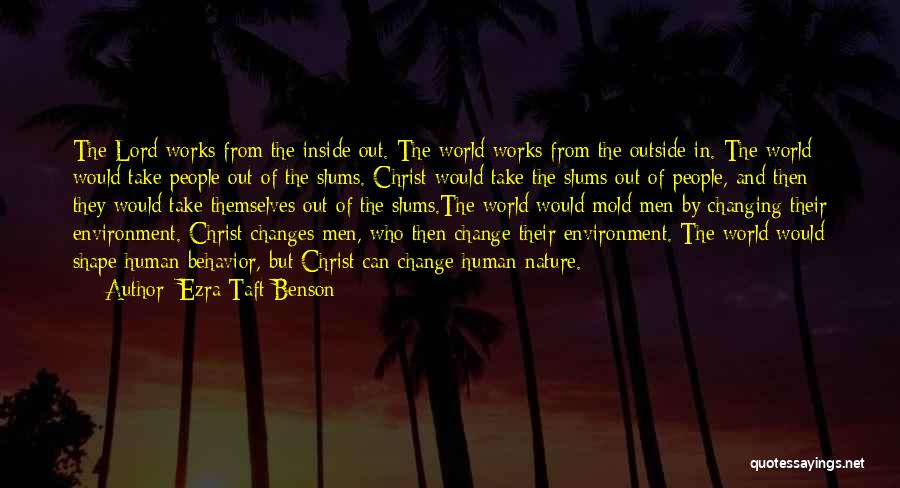 Ezra Taft Benson Quotes: The Lord Works From The Inside Out. The World Works From The Outside In. The World Would Take People Out