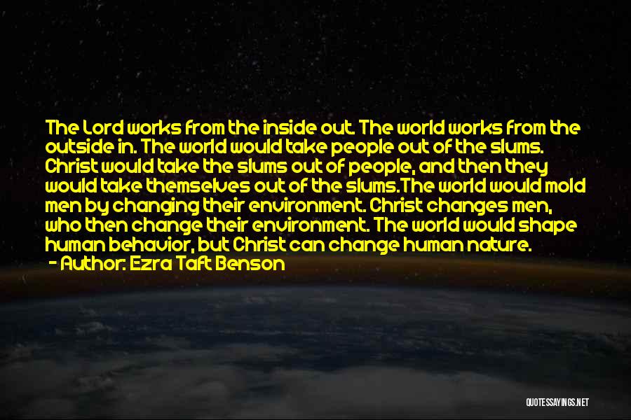 Ezra Taft Benson Quotes: The Lord Works From The Inside Out. The World Works From The Outside In. The World Would Take People Out