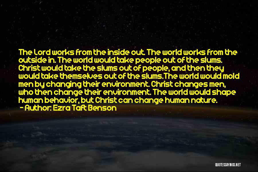 Ezra Taft Benson Quotes: The Lord Works From The Inside Out. The World Works From The Outside In. The World Would Take People Out