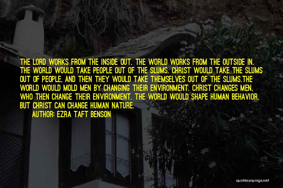 Ezra Taft Benson Quotes: The Lord Works From The Inside Out. The World Works From The Outside In. The World Would Take People Out