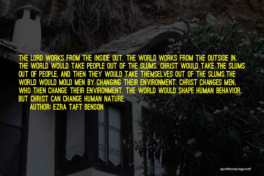 Ezra Taft Benson Quotes: The Lord Works From The Inside Out. The World Works From The Outside In. The World Would Take People Out