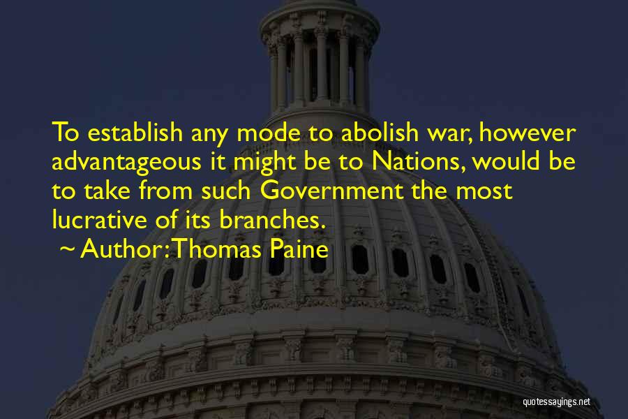 Thomas Paine Quotes: To Establish Any Mode To Abolish War, However Advantageous It Might Be To Nations, Would Be To Take From Such