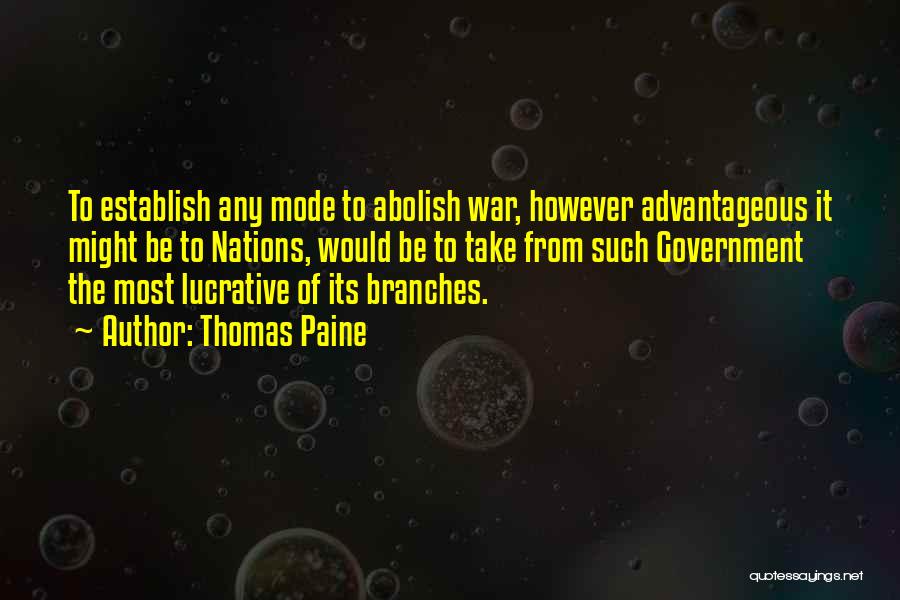 Thomas Paine Quotes: To Establish Any Mode To Abolish War, However Advantageous It Might Be To Nations, Would Be To Take From Such