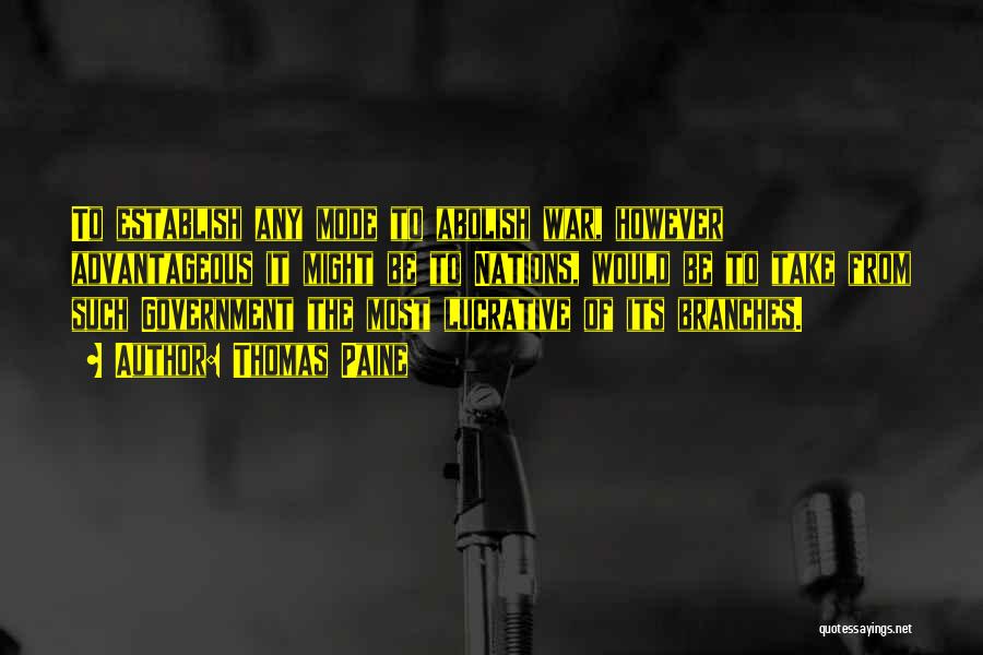 Thomas Paine Quotes: To Establish Any Mode To Abolish War, However Advantageous It Might Be To Nations, Would Be To Take From Such