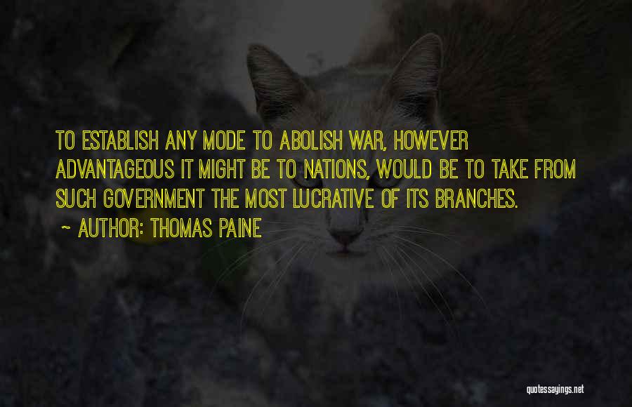 Thomas Paine Quotes: To Establish Any Mode To Abolish War, However Advantageous It Might Be To Nations, Would Be To Take From Such