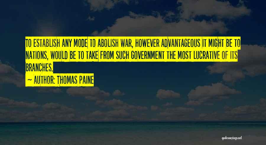 Thomas Paine Quotes: To Establish Any Mode To Abolish War, However Advantageous It Might Be To Nations, Would Be To Take From Such