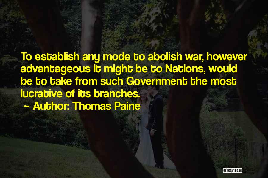Thomas Paine Quotes: To Establish Any Mode To Abolish War, However Advantageous It Might Be To Nations, Would Be To Take From Such