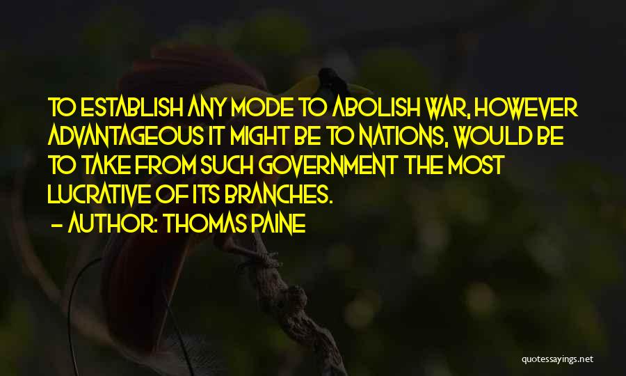 Thomas Paine Quotes: To Establish Any Mode To Abolish War, However Advantageous It Might Be To Nations, Would Be To Take From Such