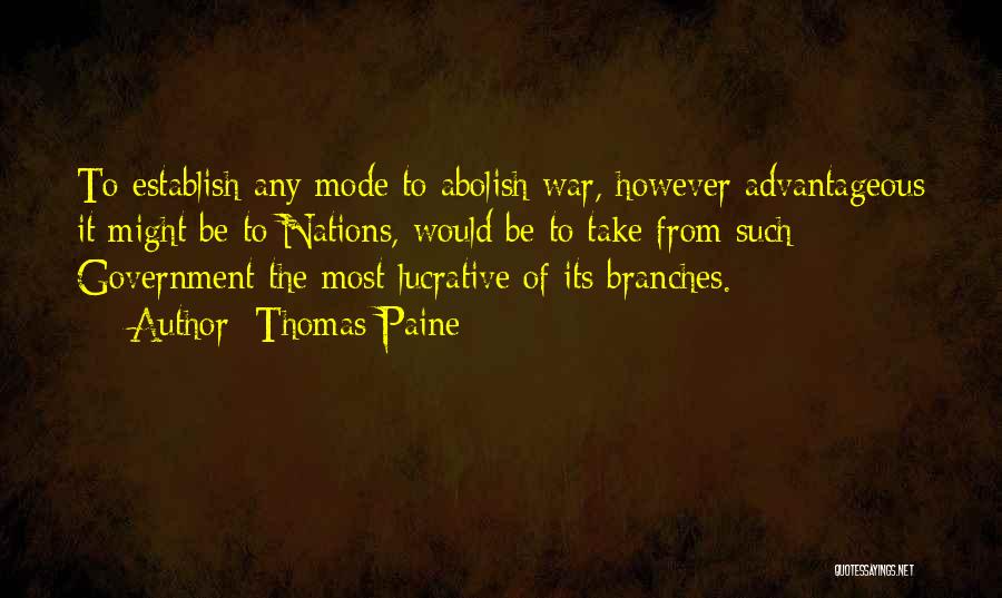 Thomas Paine Quotes: To Establish Any Mode To Abolish War, However Advantageous It Might Be To Nations, Would Be To Take From Such