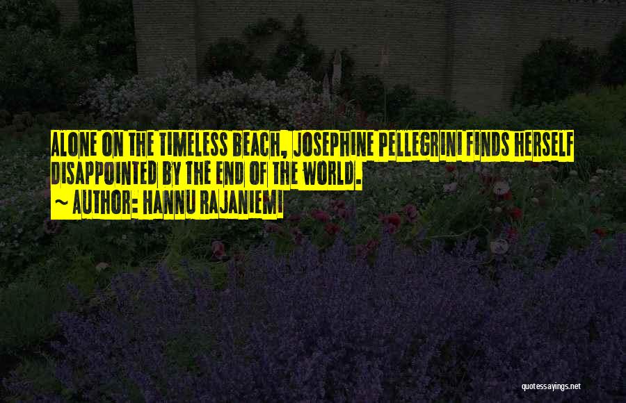 Hannu Rajaniemi Quotes: Alone On The Timeless Beach, Josephine Pellegrini Finds Herself Disappointed By The End Of The World.