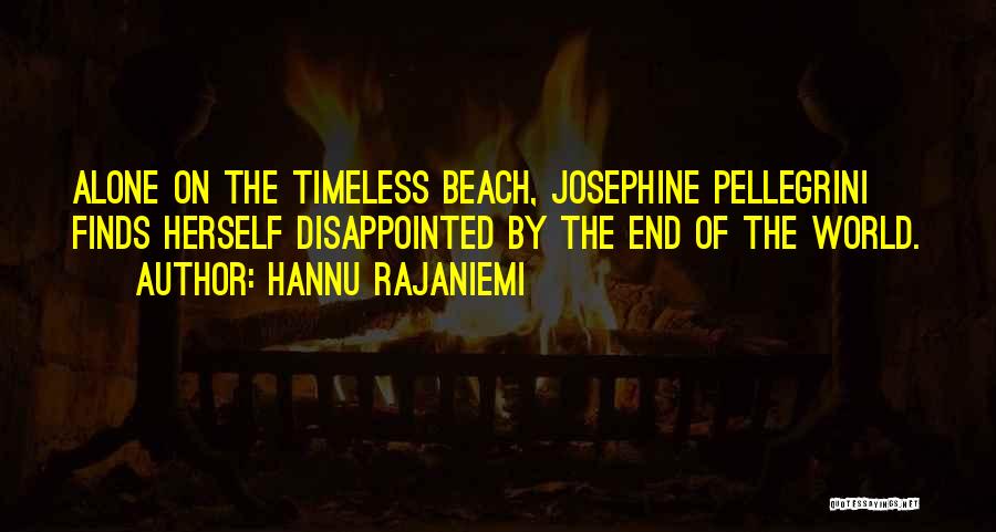 Hannu Rajaniemi Quotes: Alone On The Timeless Beach, Josephine Pellegrini Finds Herself Disappointed By The End Of The World.