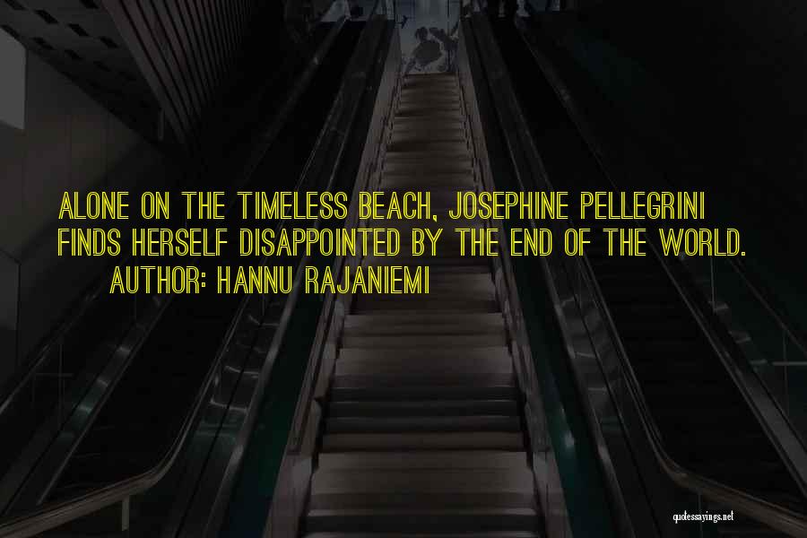 Hannu Rajaniemi Quotes: Alone On The Timeless Beach, Josephine Pellegrini Finds Herself Disappointed By The End Of The World.