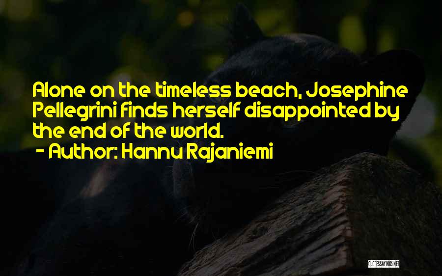 Hannu Rajaniemi Quotes: Alone On The Timeless Beach, Josephine Pellegrini Finds Herself Disappointed By The End Of The World.