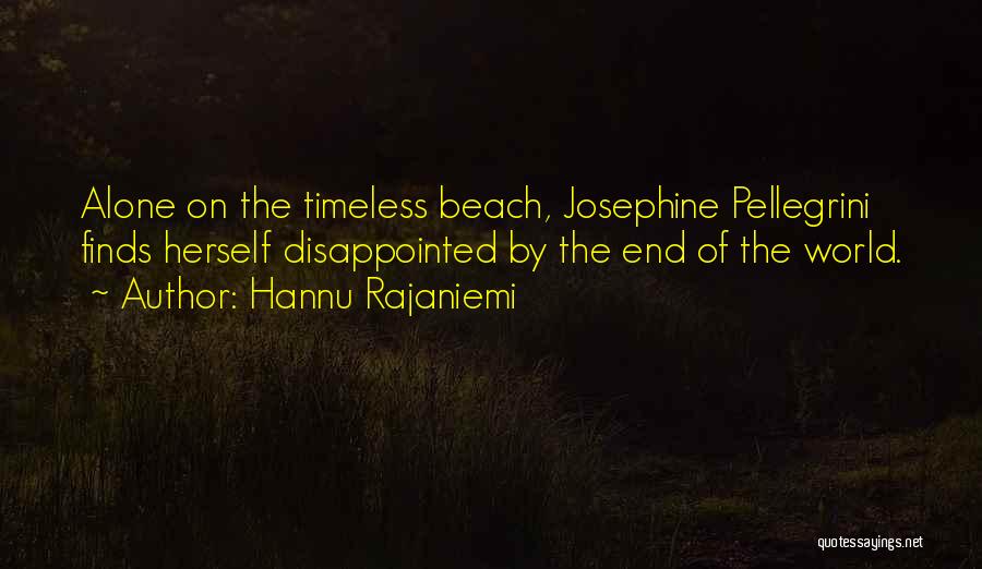 Hannu Rajaniemi Quotes: Alone On The Timeless Beach, Josephine Pellegrini Finds Herself Disappointed By The End Of The World.