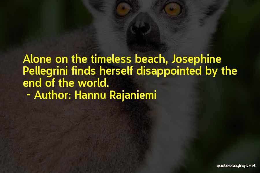 Hannu Rajaniemi Quotes: Alone On The Timeless Beach, Josephine Pellegrini Finds Herself Disappointed By The End Of The World.