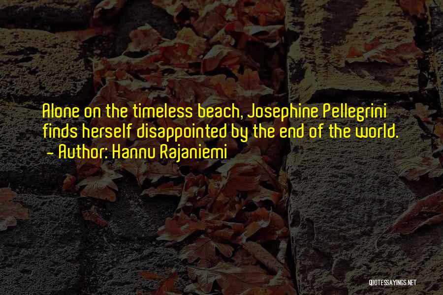 Hannu Rajaniemi Quotes: Alone On The Timeless Beach, Josephine Pellegrini Finds Herself Disappointed By The End Of The World.