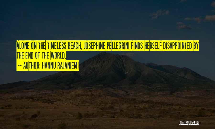 Hannu Rajaniemi Quotes: Alone On The Timeless Beach, Josephine Pellegrini Finds Herself Disappointed By The End Of The World.