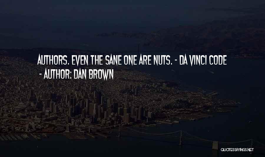 Dan Brown Quotes: Authors. Even The Sane One Are Nuts. - Da Vinci Code