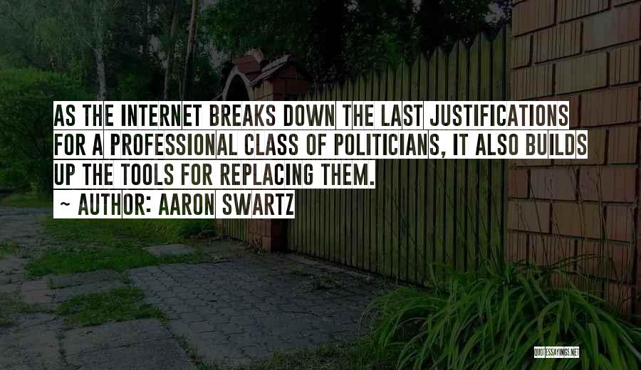 Aaron Swartz Quotes: As The Internet Breaks Down The Last Justifications For A Professional Class Of Politicians, It Also Builds Up The Tools