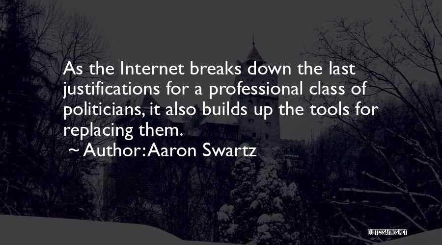 Aaron Swartz Quotes: As The Internet Breaks Down The Last Justifications For A Professional Class Of Politicians, It Also Builds Up The Tools